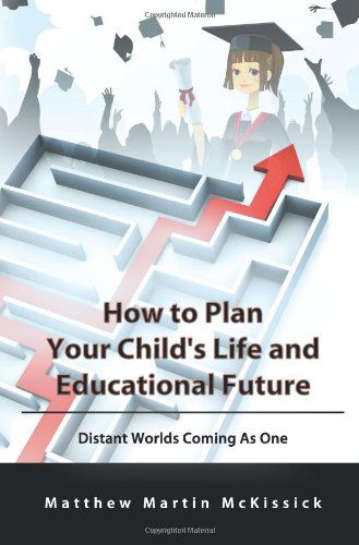 Cover for Matthew Martin Mckissick · How to Plan Your Child's Life and Educational Future: Distant Worlds Coming As One (Paperback Book) (2012)