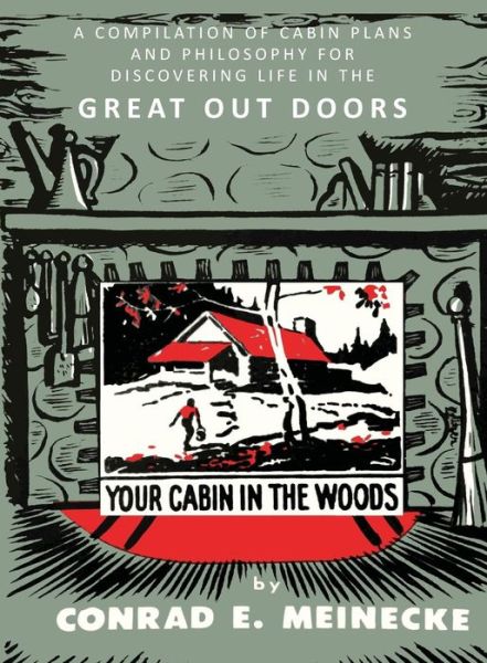 Cover for Conrad E Meinecke · Your Cabin in the Woods: a Compilation of Cabin Plans and Philosophy for Discovering Life in the Great out Doors (Paperback Book) (2015)