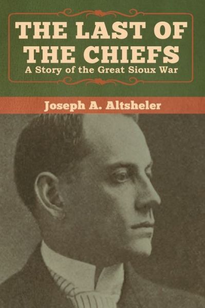 Cover for Joseph a Altsheler · The Last of the Chiefs: A Story of the Great Sioux War (Paperback Book) (2020)