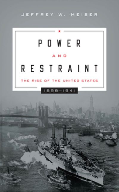 Cover for Jeffrey W. Meiser · Power and Restraint: The Rise of the United States, 1898–1941 (Paperback Bog) (2015)