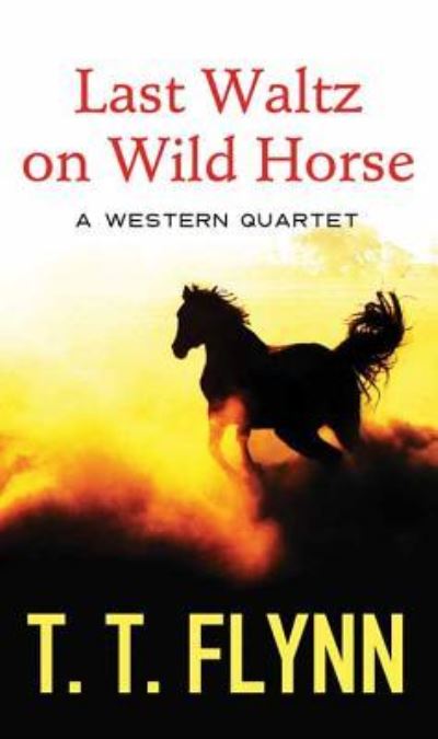 Last waltz on wild horse a western quartet - T. T. Flynn - Books - Center Point Large Print - 9781628998771 - February 1, 2016