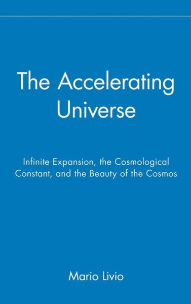 Cover for Livio · The Accelerating Universe: Infinite Expansion, the Cosmological Constant, and the Beauty of the Cosmos (Hardcover Book) (2000)