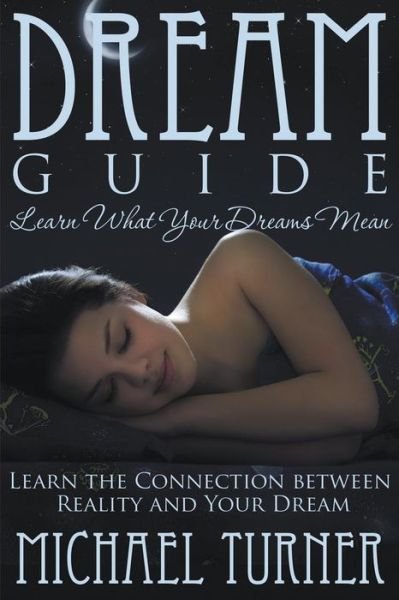 Cover for Michael Turner · Dream Guide: Learn What Your Dreams Mean: Learn the Connection Between Reality and Your Dream (Paperback Book) (2014)