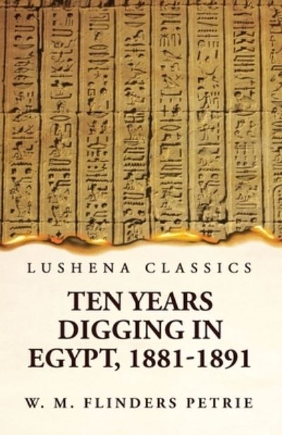 Ten Years Digging in Egypt, 1881-1891 - W M Flinders Petrie - Livres - Lushena Books - 9781639239771 - 10 mai 2023