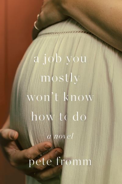 Cover for Pete Fromm · A Job You Mostly Won't Know How to Do (Hardcover Book) (2019)