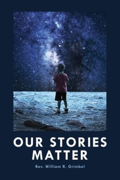 Our Stories Matter - William R Grimbol - Books - Ten16 Press - 9781645380771 - October 29, 2019