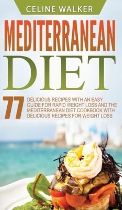 Cover for Celine Walker · Mediterranean Diet: 77 Delicious Recipes with an Easy Guide for Rapid Weight Loss and The Mediterranean Diet Cookbook with Delicious Recipes for Weight Loss (Hardcover Book) (2020)