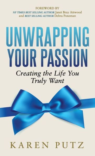 Cover for Karen Putz · Unwrapping Your Passion: Creating the Life You Truly Want (Hardcover bog) (2017)