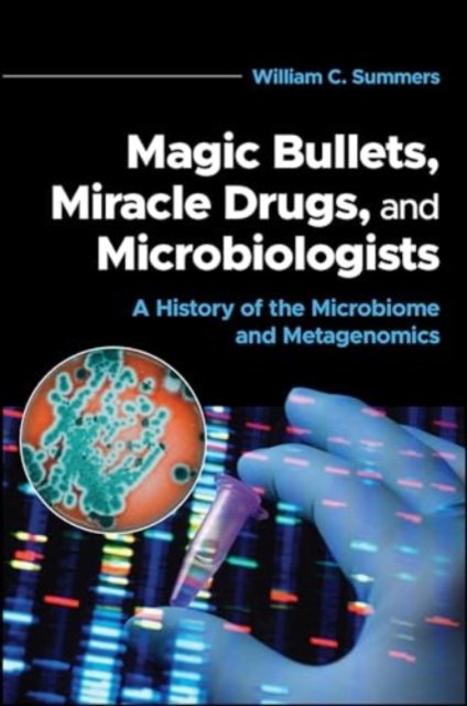 Cover for Summers, William C. (Yale  University) · Magic Bullets, Miracle Drugs, and Microbiologists: A History of the Microbiome and Metagenomics (Paperback Book) (2024)