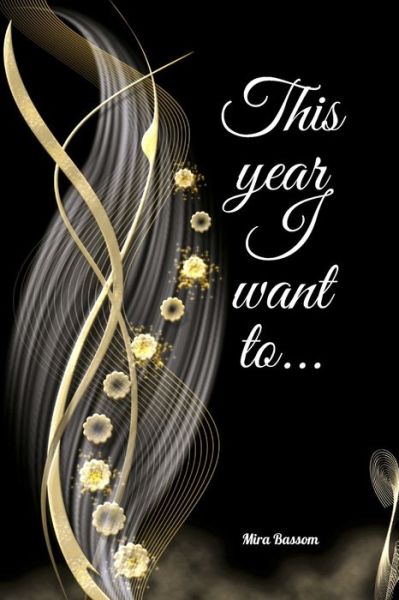 This Year I Want To... - Mira Bassom - Books - Lulu.com - 9781716066771 - February 17, 2021