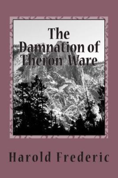 The Damnation of Theron Ware - Harold Frederic - Livros - Createspace Independent Publishing Platf - 9781720418771 - 17 de junho de 2018