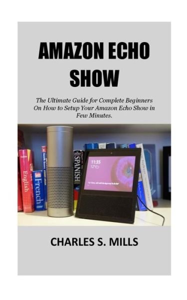 Cover for Charles S Mills · Amazon Echo Show (Paperback Book) (2018)