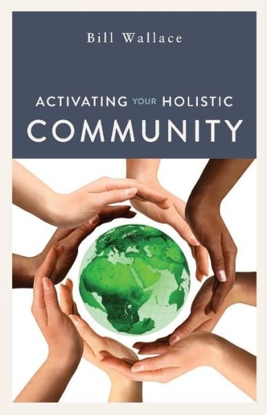 Cover for Bill Wallace · Activating Your Holistic Community (Taschenbuch) (2021)