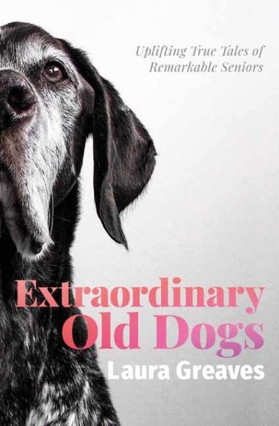 Cover for Laura Greaves · Extraordinary Old Dogs: Uplifting True Tales of Remarkable Seniors (Paperback Book) (2020)