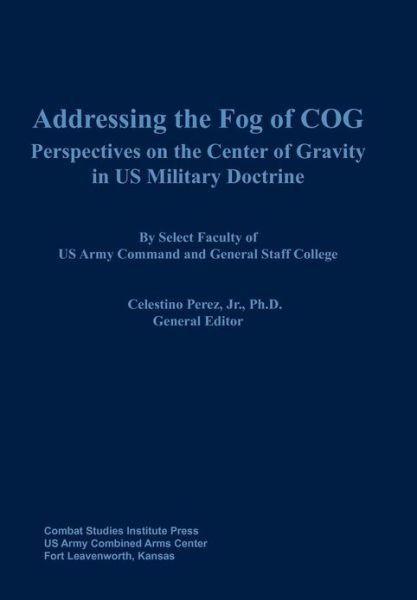 Cover for Combat Studies Institute Press · Addressing the Fog of Cog: Perspectives on the Center of Gravity in Us Military Doctrine (Paperback Bog) (2012)