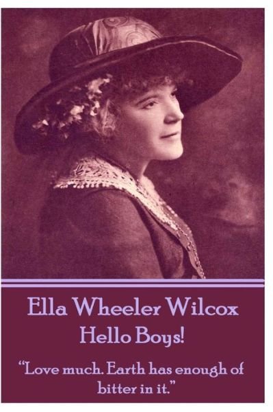 Cover for Ella Wheeler Wilcox · Ella Wheeler Wilcox's Hello Boys!: &quot;Love Much. Earth Has Enough of Bitter in It.&quot;  (Pocketbok) (2013)