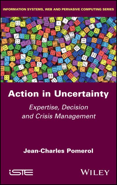 Action in Uncertainty: Expertise, Decision and Crisis Management - Pomerol, Jean-Charles (Pierre and Marie Curie University (UPMC), France) - Bøger - ISTE Ltd and John Wiley & Sons Inc - 9781786308771 - 24. august 2023