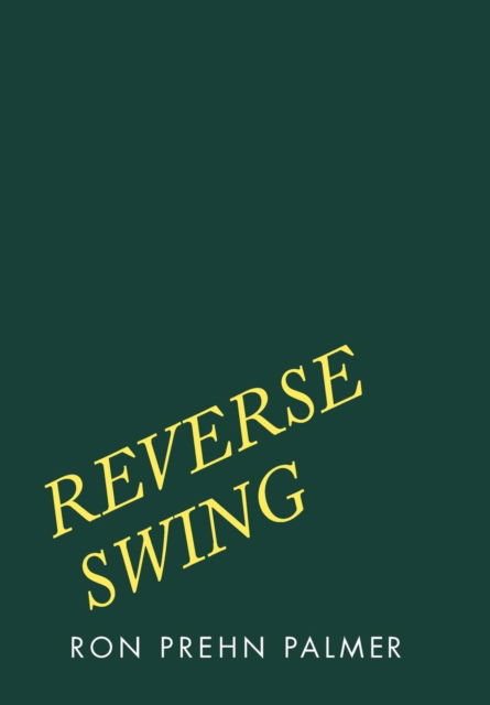 Reverse Swing - Ron Prehn Palmer - Books - Xlibris Au - 9781796000771 - February 27, 2019
