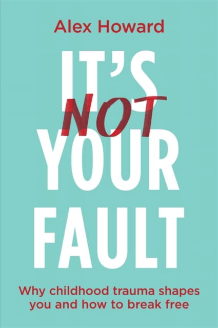 Cover for Alex Howard · It’s Not Your Fault: Why Childhood Trauma Shapes You and How to Break Free (Paperback Book) (2023)