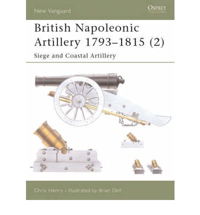 Cover for Chris Henry · British Napoleonic Artillery 1793-1815 (2): Siege and Coastal Artillery - New Vanguard (Paperback Book) (2003)