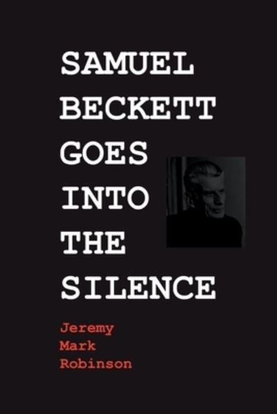 Samuel Beckett Goes Into the Silence - European Writers - Jeremy Mark Robinson - Kirjat - Crescent Moon Publishing - 9781861717771 - tiistai 21. tammikuuta 2020