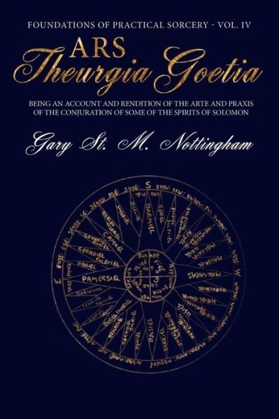 Cover for Gary St Michael Nottingham · Ars Theurgia Goetia: Being an Account of the Arte and Praxis of the Conjuration of some of the Spirits of Solomon - Foundations of Practical Sorcery (Taschenbuch) [Vol. IV edition] (2015)
