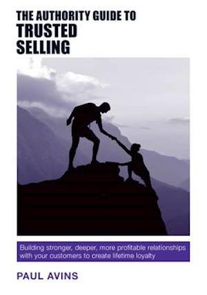 Cover for Paul Avins · The Authority Guide to Trusted Selling: Building Stronger, Deeper, More Profitable Relationships with Your Customers to Create Lifetime Loyalty - The Authority Guides (Paperback Book) (2016)