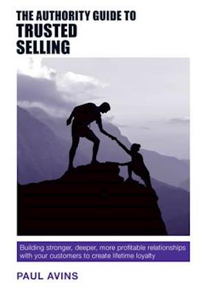 Cover for Paul Avins · The Authority Guide to Trusted Selling: Building Stronger, Deeper, More Profitable Relationships with Your Customers to Create Lifetime Loyalty - The Authority Guides (Paperback Bog) (2016)