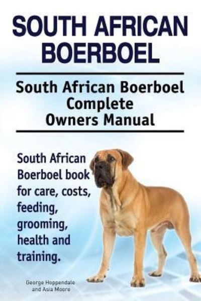 Cover for Asia Moore · South African Boerboel. South African Boerboel Complete Owners Manual. South African Boerboel book for care, costs, feeding, grooming, health and training. (Taschenbuch) (2017)