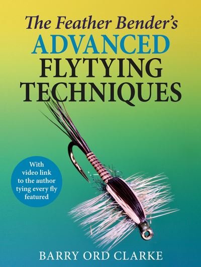 Cover for Barry Ord Clarke · The Feather Bender's Advanced Flytying Techniques (Innbunden bok) (2024)