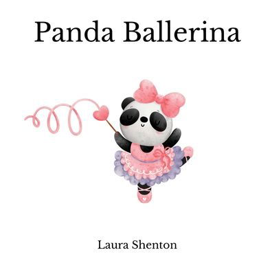 Panda Ballerina - Laura Shenton - Bøker - Iridescent Toad Publishing - 9781913779771 - 3. mai 2022