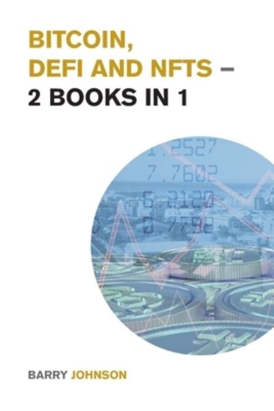 Bitcoin, DeFi and NFTs - 2 Books in 1 - Barry Johnson - Bücher - Gaia Bercioux - 9781915168771 - 10. Dezember 2021