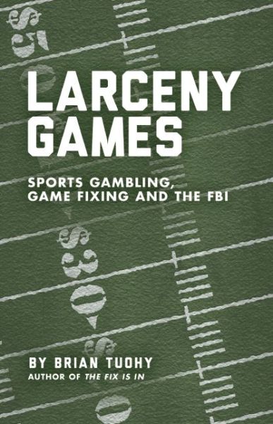 Cover for Brian Tuohy · Larceny Games: Sports, Gambling, Game Fixing and the FBI (Paperback Book) (2013)