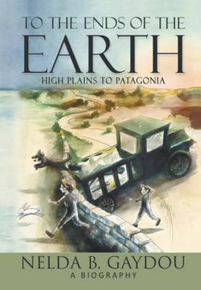 Cover for Nelda B Gaydou · To the Ends of the Earth: High Plains to Patagonia (Hardcover Book) (2015)