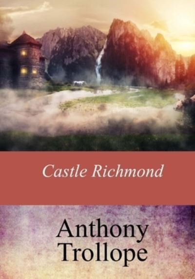 Castle Richmond - Anthony Trollope - Książki - Createspace Independent Publishing Platf - 9781974213771 - 10 sierpnia 2017