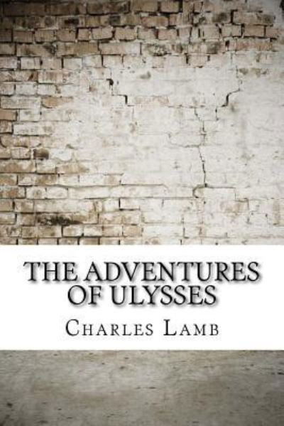 The Adventures of Ulysses - Charles Lamb - Kirjat - Createspace Independent Publishing Platf - 9781975878771 - lauantai 2. syyskuuta 2017