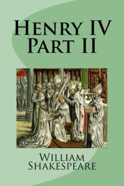 Henry IV Part II - William Shakespeare - Książki - Createspace Independent Publishing Platf - 9781976420771 - 15 września 2017