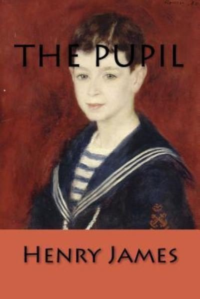 The Pupil - Henry James - Bøger - Createspace Independent Publishing Platf - 9781978301771 - 15. oktober 2017