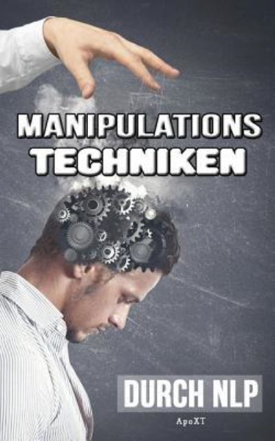 Cover for Apo Xt · Manipulationstechniken durch NLP - Unbewusste Manipulation (Pocketbok) (2017)