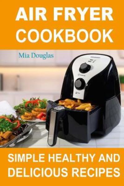 Cover for Mia Douglas · Air Fryer Cookbook (Paperback Book) (2017)