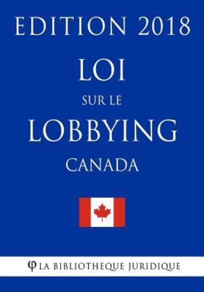 Cover for La Bibliotheque Juridique · Loi Sur Le Lobbying (Canada) - Edition 2018 (Taschenbuch) (2018)