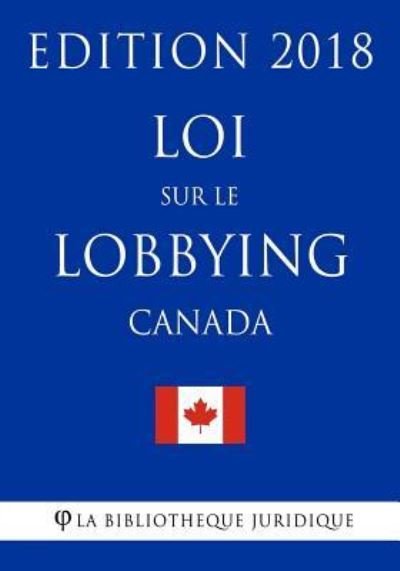 Cover for La Bibliotheque Juridique · Loi Sur Le Lobbying (Canada) - Edition 2018 (Paperback Bog) (2018)
