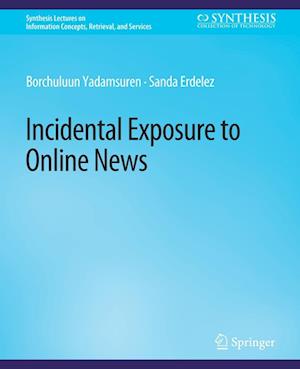 Cover for Borchuluun Yadamsuren · Incidental Exposure to Online News - Synthesis Lectures on Information Concepts, Retrieval, and Services (Paperback Book) (2016)