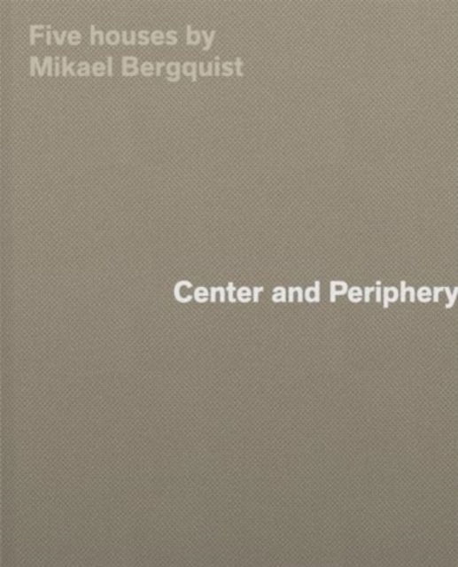 Cover for Mikael Bergquist · Center and Periphery: Five Houses by Mikael Bergquist (Hardcover Book) (2024)