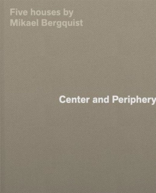 Cover for Mikael Bergquist · Center and Periphery: Five Houses by Mikael Bergquist (Gebundenes Buch) (2024)