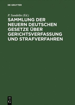 Sammlung der neuern deutschen Gesetze uber Gerichtsverfassung und Strafverfahren - P Sundelin - Bücher - de Gruyter - 9783111285771 - 13. Dezember 1901