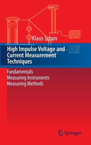 Klaus Schon · High Impulse Voltage and Current Measurement Techniques: Fundamentals - Measuring Instruments - Measuring Methods (Hardcover Book) [2013 edition] (2013)