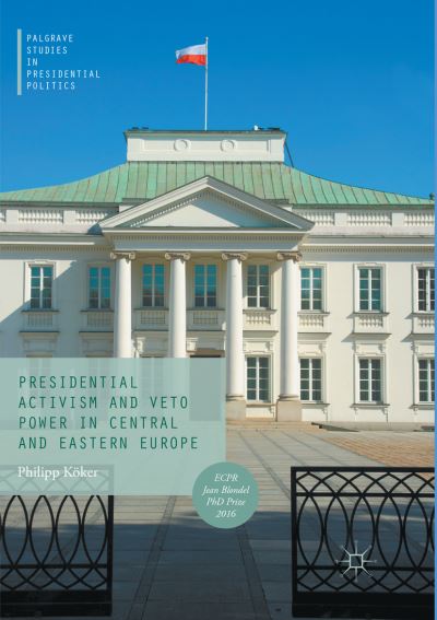 Cover for Philipp Koeker · Presidential Activism and Veto Power in Central and Eastern Europe - Palgrave Studies in Presidential Politics (Paperback Bog) [Softcover reprint of the original 1st ed. 2017 edition] (2018)