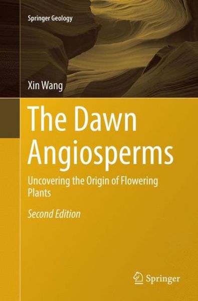 Cover for Xin Wang · The Dawn Angiosperms: Uncovering the Origin of Flowering Plants - Springer Geology (Paperback Book) [Softcover reprint of the original 2nd ed. 2018 edition] (2018)