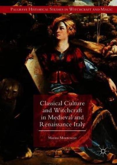 Cover for Marina Montesano · Classical Culture and Witchcraft in Medieval and Renaissance Italy - Palgrave Historical Studies in Witchcraft and Magic (Hardcover Book) [1st ed. 2018 edition] (2018)